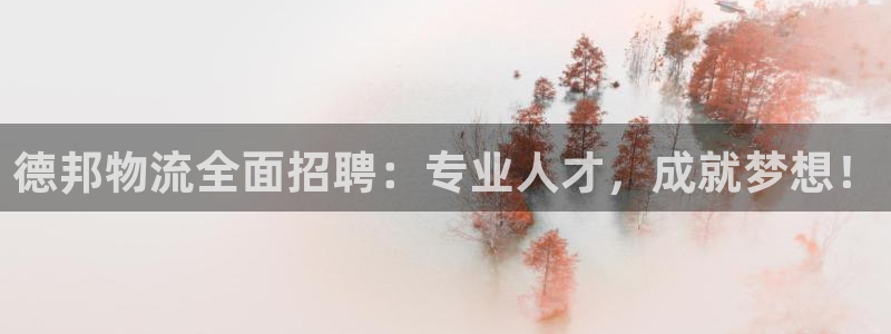 优游国际官网下载链接：德邦物流全面招